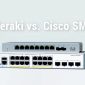 Meraki vs. Cisco SMB