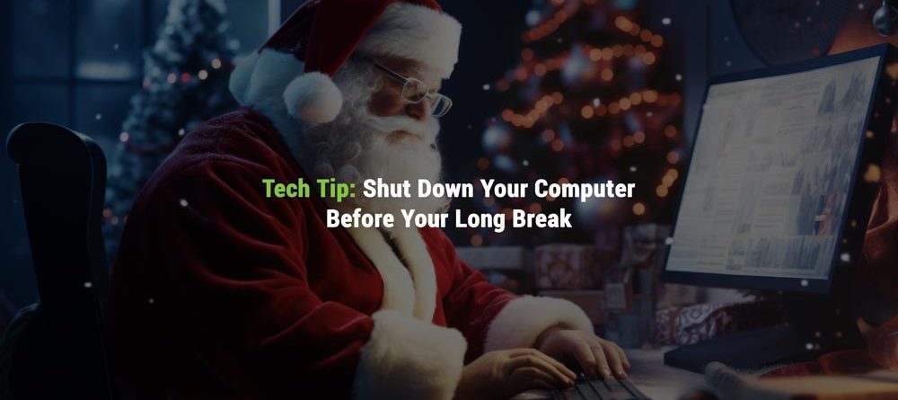 Holiday Tech Tip: Shut Down Your Computer Before Your Long Break