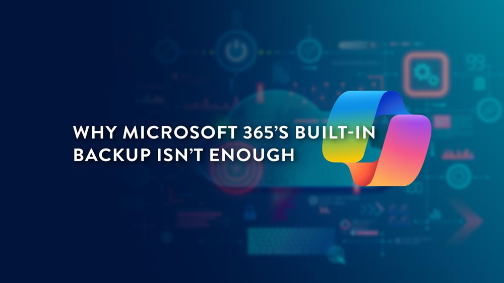 One Backup Isn’t Enough With Microsoft 365