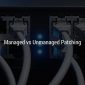 Managed vs Unmanaged Patching Grand Rapids Tech Support
